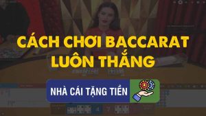 Bật Mí Cách Chơi Baccarat Luôn Thắng Dành Cho Bạn