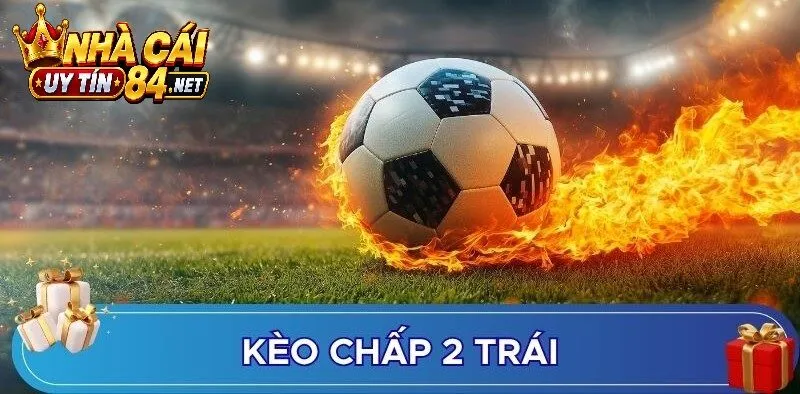 Kèo Chấp 2 Trái là dạng kèo cực quen